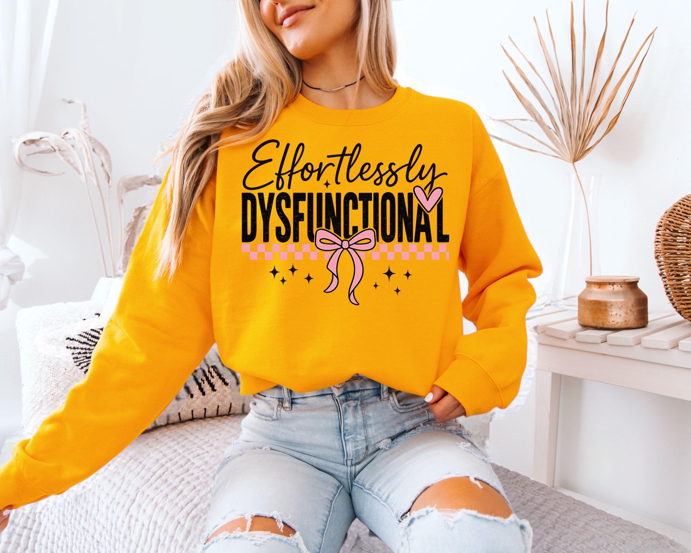Effortlessly Dysfunctional Sweatshirt, Fun Graphic Pullover,Casual Comedy Tee, Cozy Gift Idea, Unique Women ApparelEffortlessly Dysfunctiona