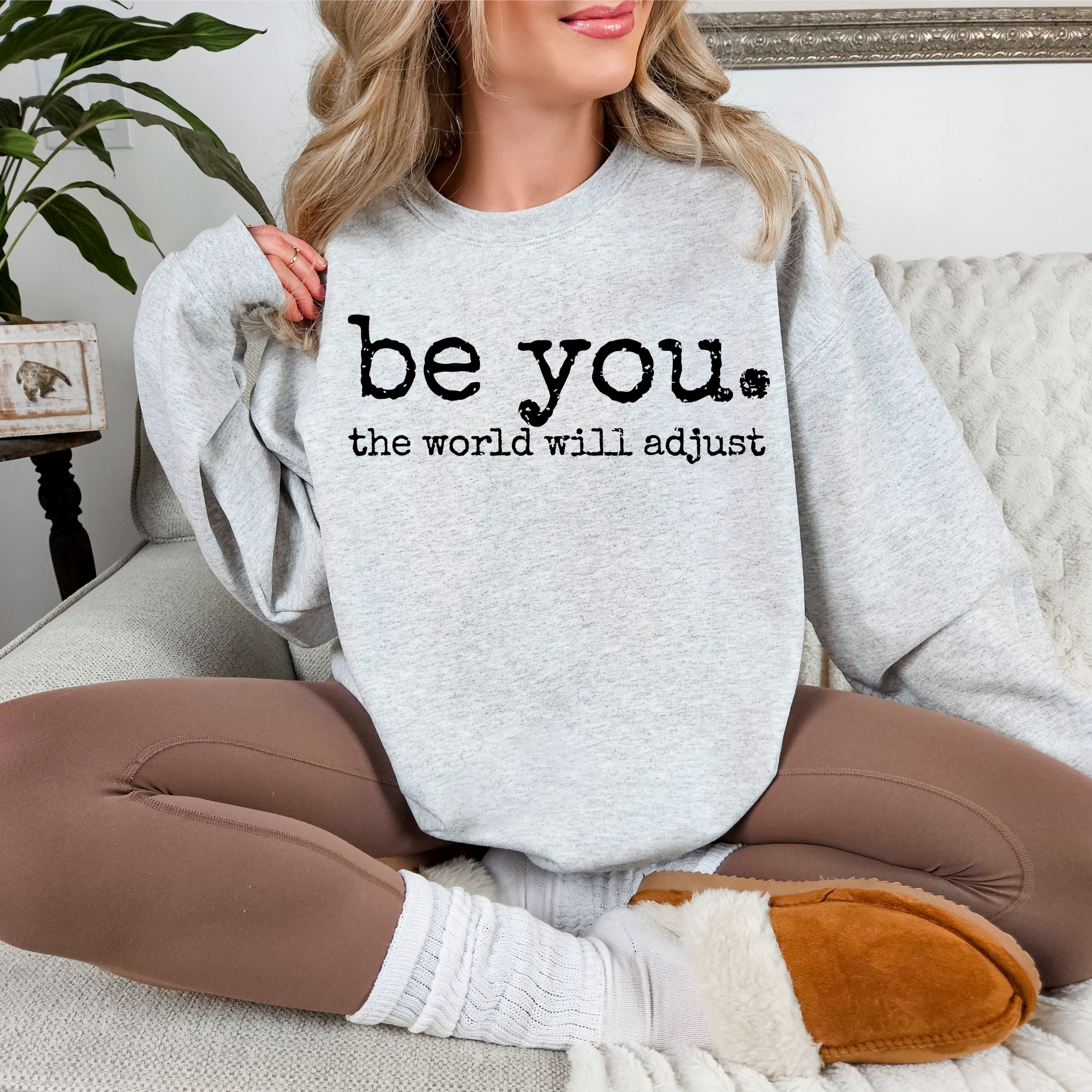 Be You. The World Will Adjust Sweatshirt | Inspirational Cozy Crewneck