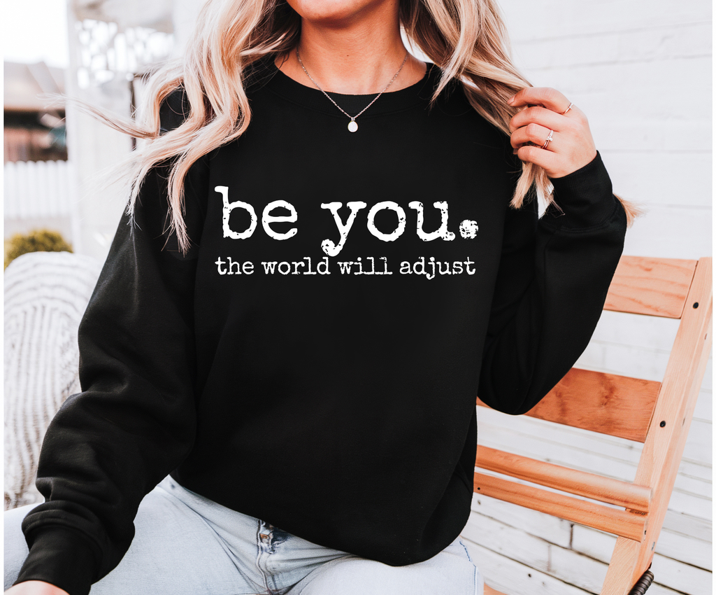 Be You. The World Will Adjust Sweatshirt | Inspirational Cozy Crewneck