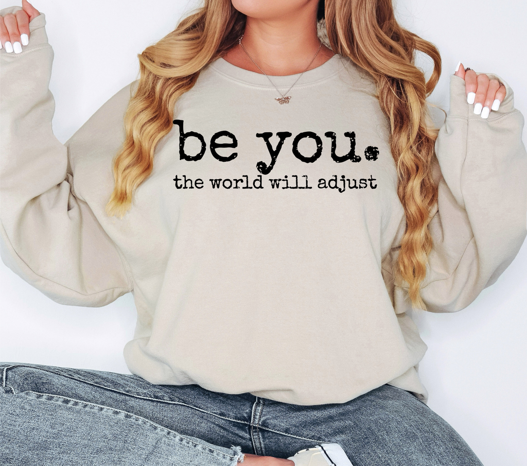 Be You. The World Will Adjust Sweatshirt | Inspirational Cozy Crewneck