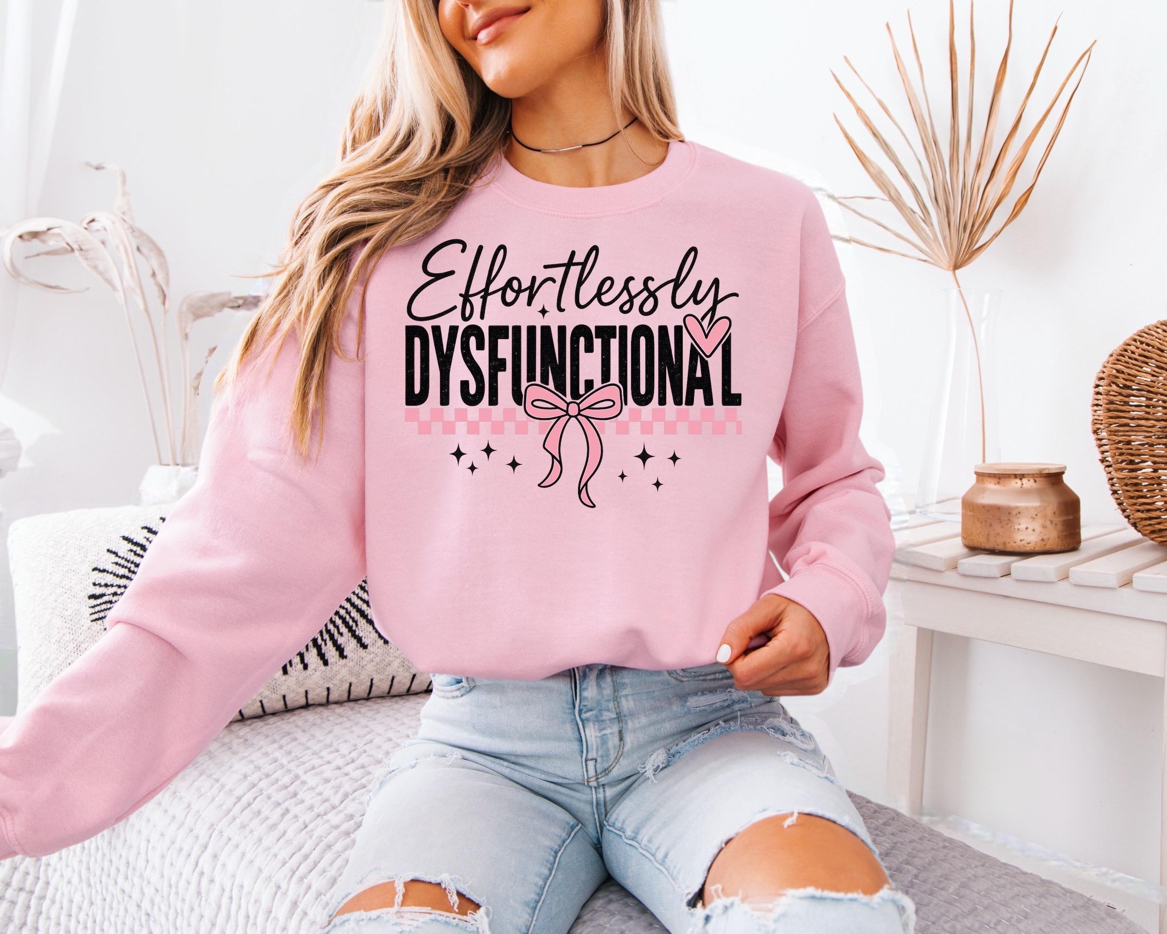 Effortlessly Dysfunctional Sweatshirt, Fun Graphic Pullover,Casual Comedy Tee, Cozy Gift Idea, Unique Women ApparelEffortlessly Dysfunctiona