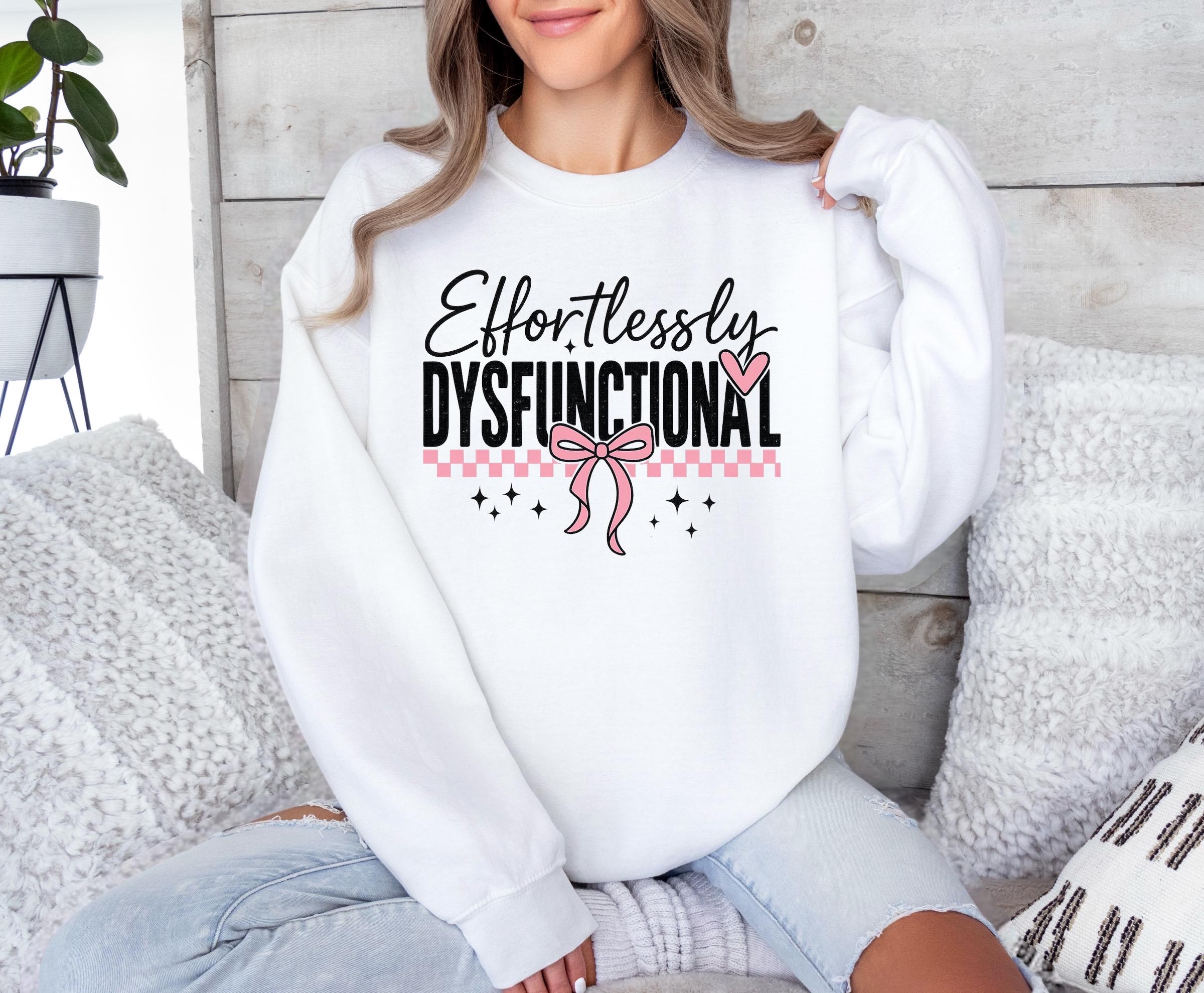 Effortlessly Dysfunctional Sweatshirt, Fun Graphic Pullover,Casual Comedy Tee, Cozy Gift Idea, Unique Women ApparelEffortlessly Dysfunctiona